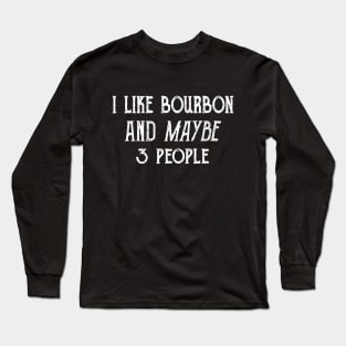 I Like Bourbon and Maybe 3 People Shirt Long Sleeve T-Shirt